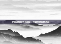 梦幻诛仙新手卡攻略，开启你的仙侠之旅