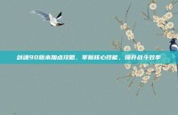 剑魂90版本加点攻略，掌握核心技能，提升战斗效率