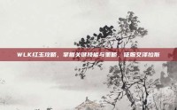WLK红玉攻略，掌握关键技能与策略，征服艾泽拉斯