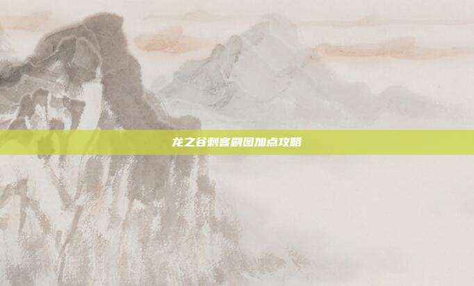 龙之谷刺客刷图加点攻略
