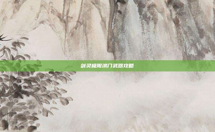 剑灵极限洪门武器攻略