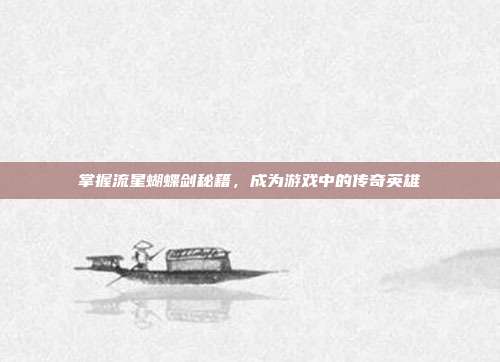 掌握流星蝴蝶剑秘籍,成为游戏中的传奇英雄