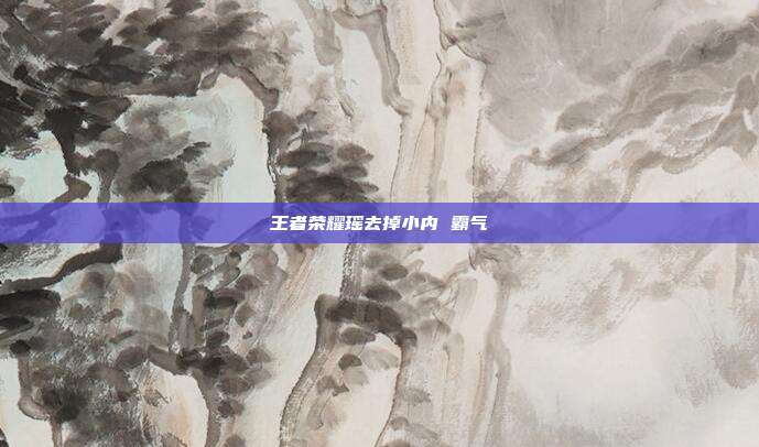 王者荣耀瑶去掉小内 霸气