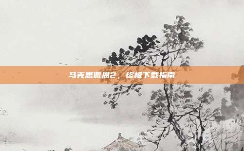 马克思佩恩2,终极下载指南