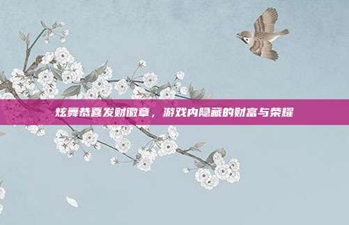 炫舞恭喜发财徽章,游戏内隐藏的财富与荣耀