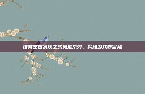 洛克王国发现之旅奥运系列,揭秘游戏新冒险