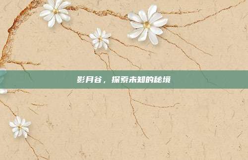 影月谷，探索未知的秘境