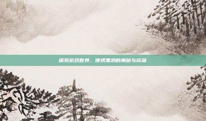 探索游戏世界,便携黑洞的奥秘与成就