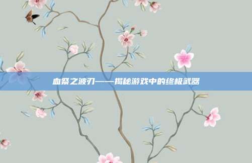 血祭之波刃——揭秘游戏中的终极武器