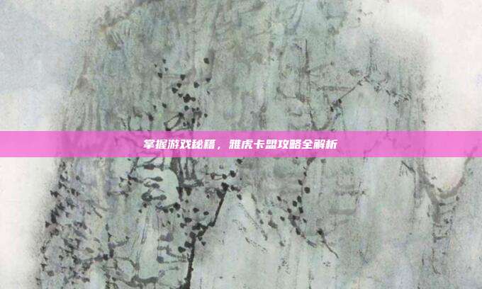 掌握游戏秘籍,雅虎卡盟攻略全解析