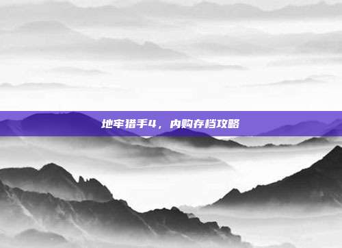 地牢猎手4，内购存档攻略
