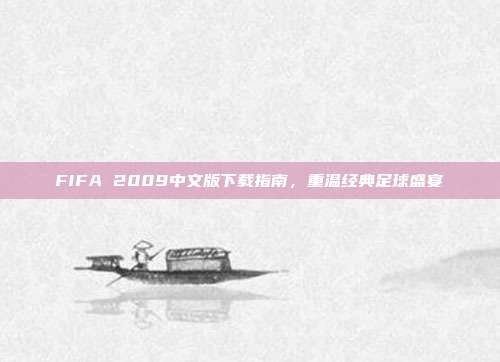 FIFA 2009中文版下载指南,重温经典足球盛宴