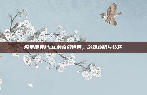 探索魔界村OL的奇幻世界,游戏攻略与技巧