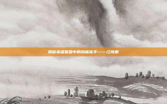 揭秘英雄联盟中的隐藏高手——江陵肃