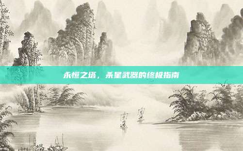 永恒之塔,杀星武器的终极指南