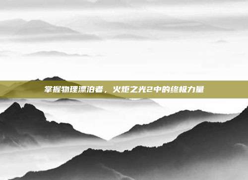 掌握物理漂泊者,火炬之光2中的终极力量