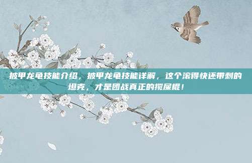 披甲龙龟技能介绍，披甲龙龟技能详解，这个滚得快还带刺的坦克，才是团战真正的搅屎棍！