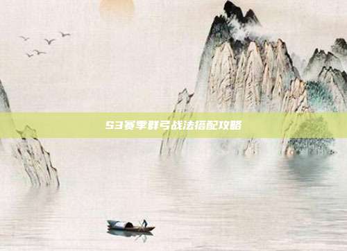 S3赛季群弓战法搭配攻略
