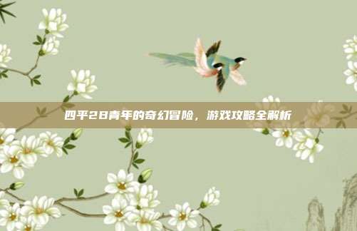 四平2B青年的奇幻冒险，游戏攻略全解析