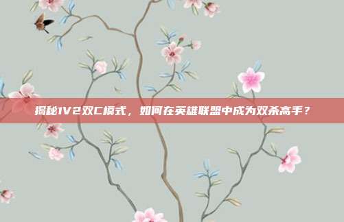 揭秘1V2双C模式,如何在英雄联盟中成为双杀高手?