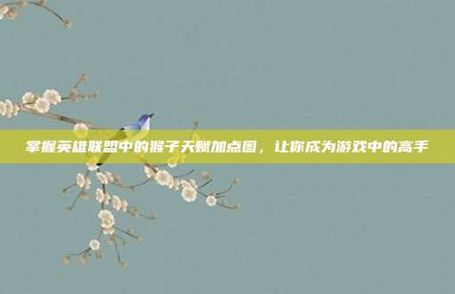 掌握英雄联盟中的猴子天赋加点图,让你成为游戏中的高手