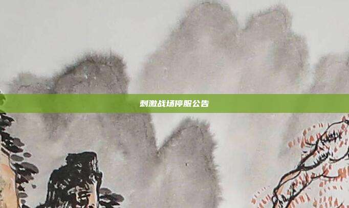 刺激战场停服公告