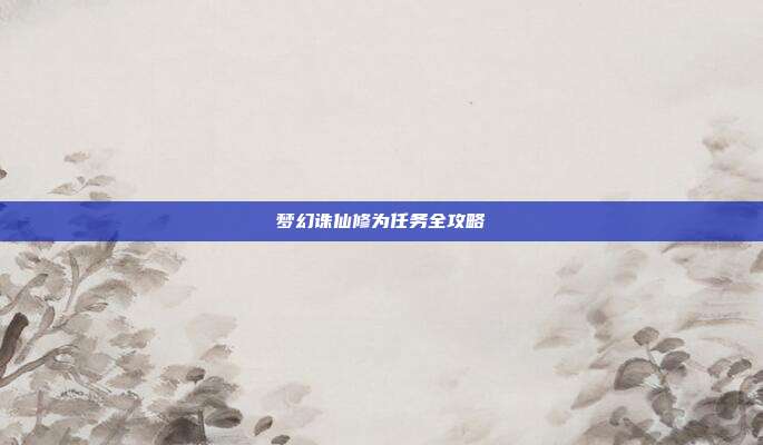 梦幻诛仙修为任务全攻略
