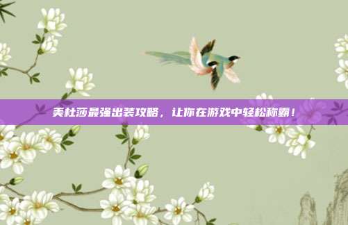 美杜莎最强出装攻略,让你在游戏中轻松称霸!