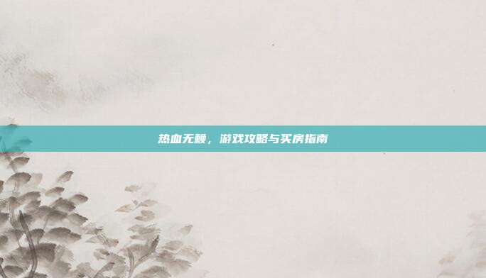 热血无赖,游戏攻略与买房指南
