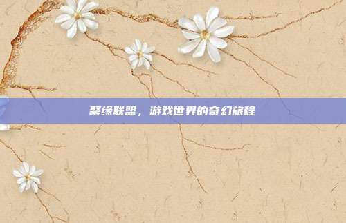 聚缘联盟,游戏世界的奇幻旅程