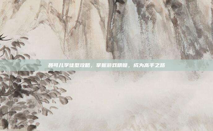 聂可儿学徒型攻略,掌握游戏精髓,成为高手之路