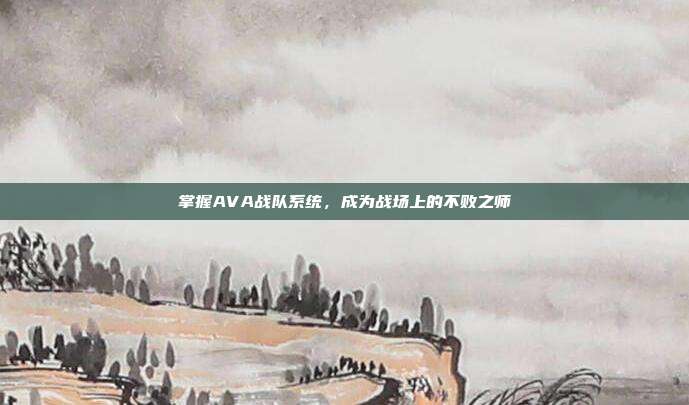 掌握AVA战队系统,成为战场上的不败之师