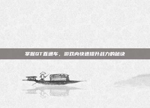 掌握QT直通车,游戏内快速提升战力的秘诀