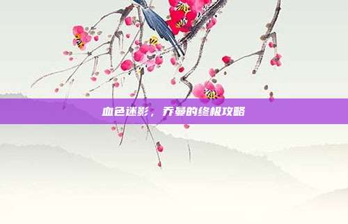 血色迷影,乔曼的终极攻略