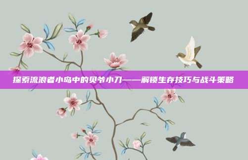 探索流浪者小岛中的贝爷小刀——解锁生存技巧与战斗策略