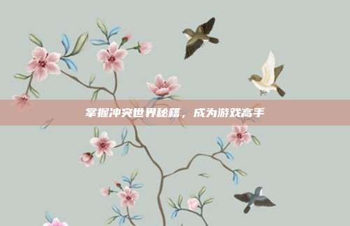 掌握冲突世界秘籍,成为游戏高手