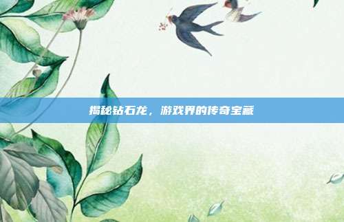 揭秘钻石龙,游戏界的传奇宝藏