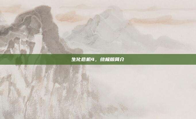 生化危机4,终极版简介