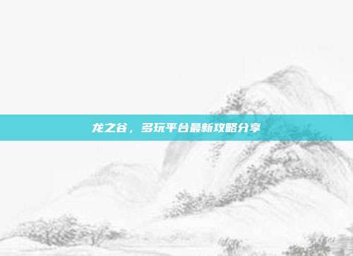 龙之谷,多玩平台最新攻略分享