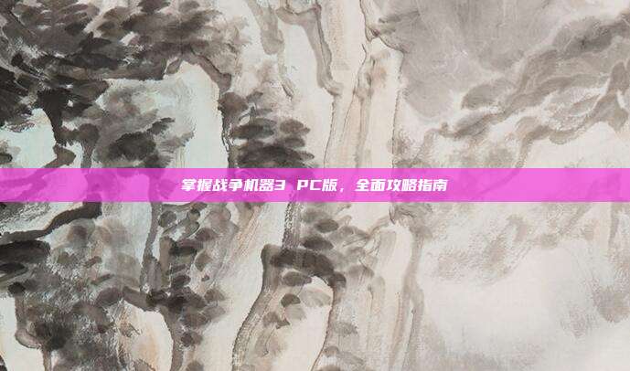掌握战争机器3 PC版,全面攻略指南