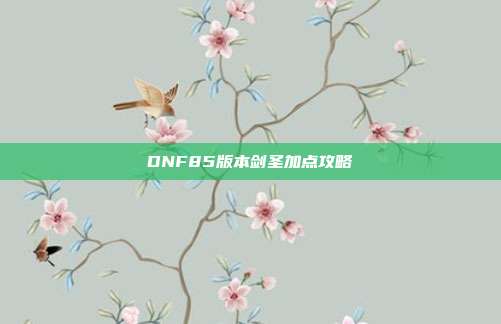 DNF85版本剑圣加点攻略
