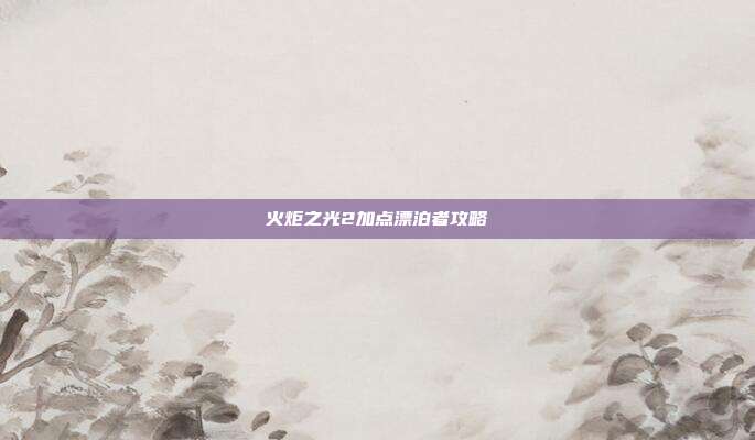 火炬之光2加点漂泊者攻略