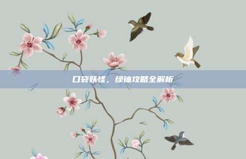口袋妖怪,绿铀攻略全解析