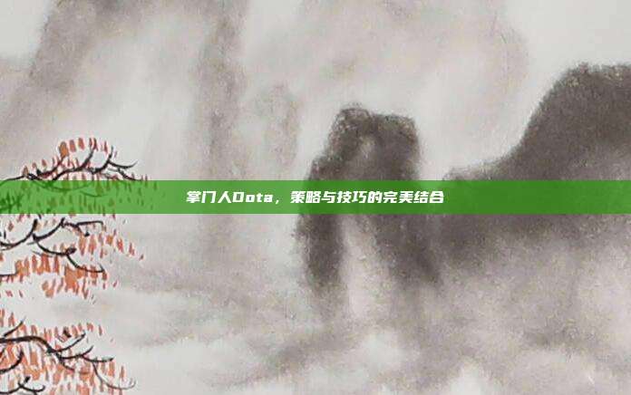 掌门人Dota，策略与技巧的完美结合