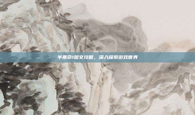 半条命1图文攻略,深入探索游戏世界