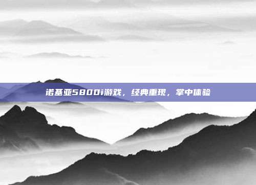 诺基亚5800i游戏,经典重现,掌中体验