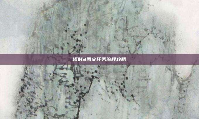 辐射3图文任务流程攻略