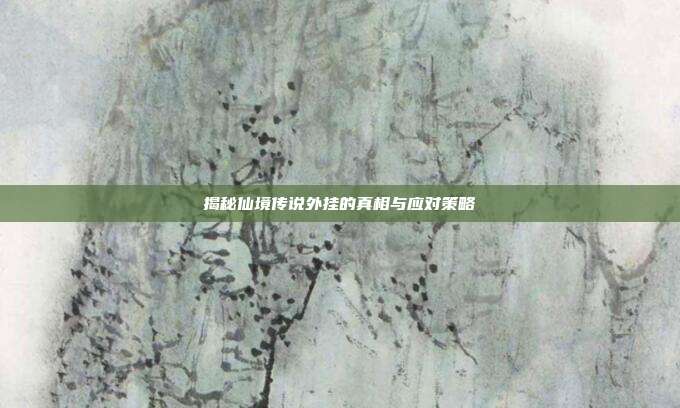 揭秘仙境传说外挂的真相与应对策略