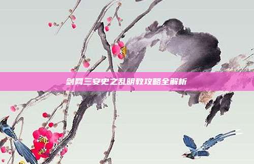 剑网三安史之乱明教攻略全解析