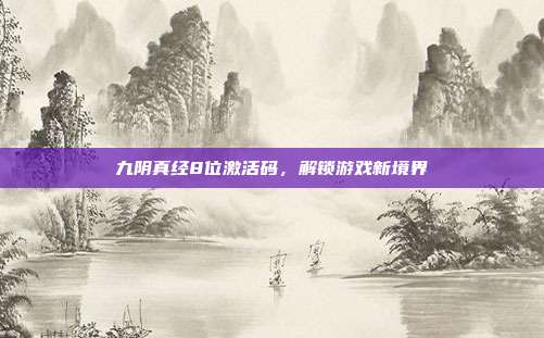 九阴真经8位激活码,解锁游戏新境界